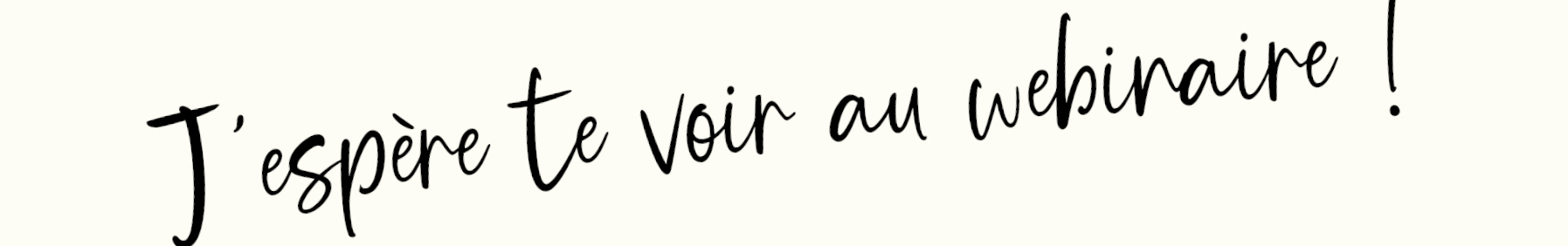J'espère te voir au webinaire!